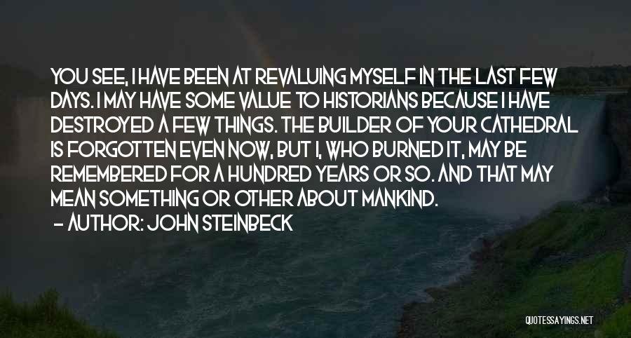 John Steinbeck Quotes: You See, I Have Been At Revaluing Myself In The Last Few Days. I May Have Some Value To Historians