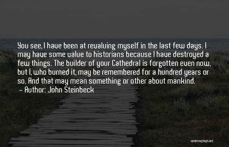 John Steinbeck Quotes: You See, I Have Been At Revaluing Myself In The Last Few Days. I May Have Some Value To Historians