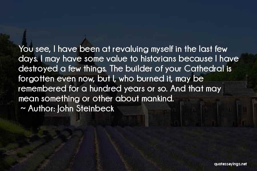 John Steinbeck Quotes: You See, I Have Been At Revaluing Myself In The Last Few Days. I May Have Some Value To Historians