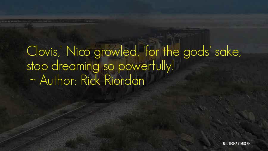 Rick Riordan Quotes: Clovis,' Nico Growled, 'for The Gods' Sake, Stop Dreaming So Powerfully!