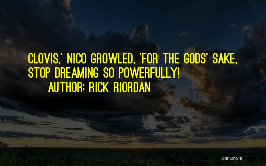 Rick Riordan Quotes: Clovis,' Nico Growled, 'for The Gods' Sake, Stop Dreaming So Powerfully!