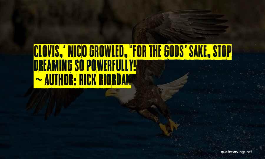 Rick Riordan Quotes: Clovis,' Nico Growled, 'for The Gods' Sake, Stop Dreaming So Powerfully!