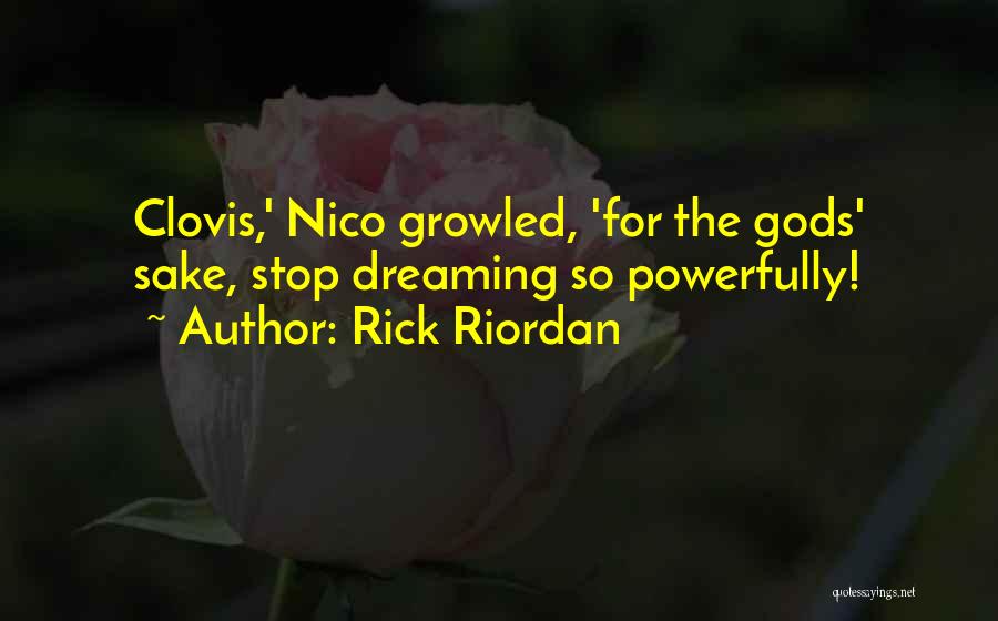 Rick Riordan Quotes: Clovis,' Nico Growled, 'for The Gods' Sake, Stop Dreaming So Powerfully!