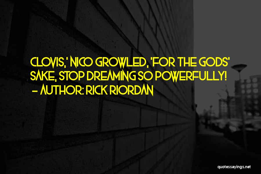 Rick Riordan Quotes: Clovis,' Nico Growled, 'for The Gods' Sake, Stop Dreaming So Powerfully!