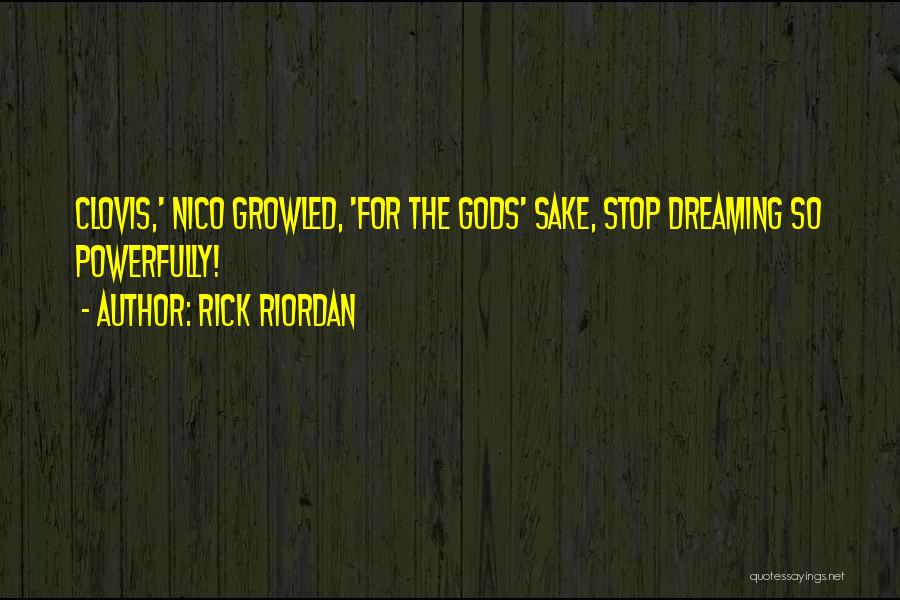 Rick Riordan Quotes: Clovis,' Nico Growled, 'for The Gods' Sake, Stop Dreaming So Powerfully!