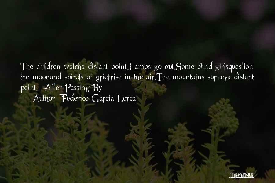 Federico Garcia Lorca Quotes: The Children Watcha Distant Point.lamps Go Out.some Blind Girlsquestion The Moonand Spirals Of Griefrise In The Air.the Mountains Surveya Distant