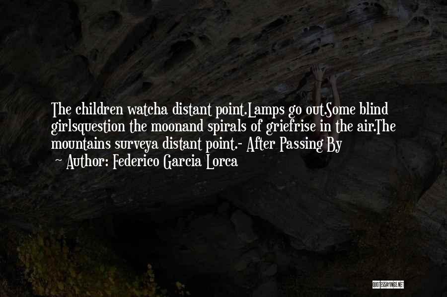 Federico Garcia Lorca Quotes: The Children Watcha Distant Point.lamps Go Out.some Blind Girlsquestion The Moonand Spirals Of Griefrise In The Air.the Mountains Surveya Distant