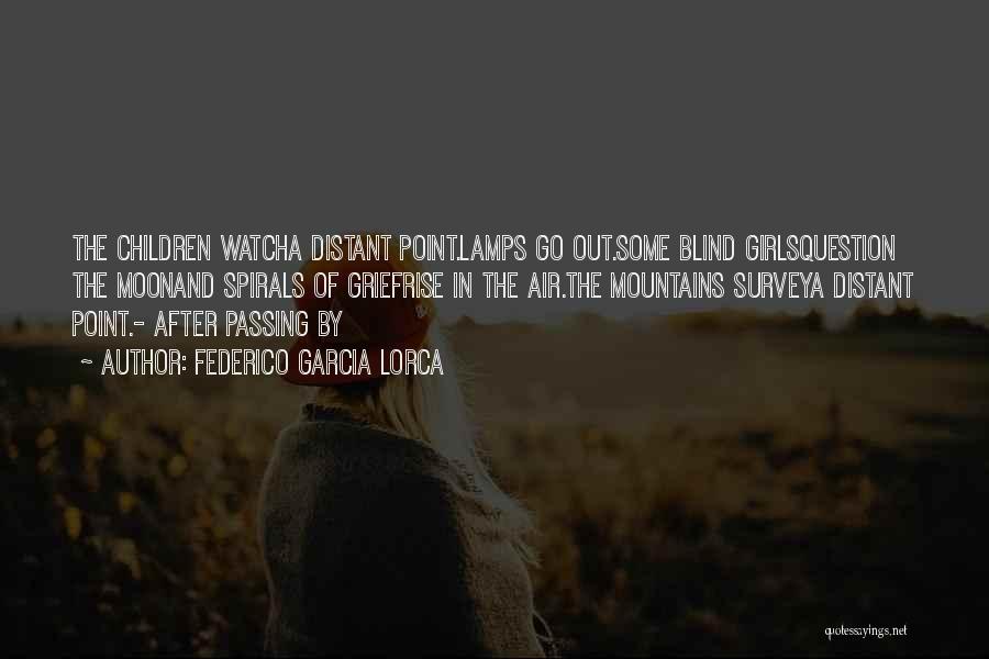 Federico Garcia Lorca Quotes: The Children Watcha Distant Point.lamps Go Out.some Blind Girlsquestion The Moonand Spirals Of Griefrise In The Air.the Mountains Surveya Distant