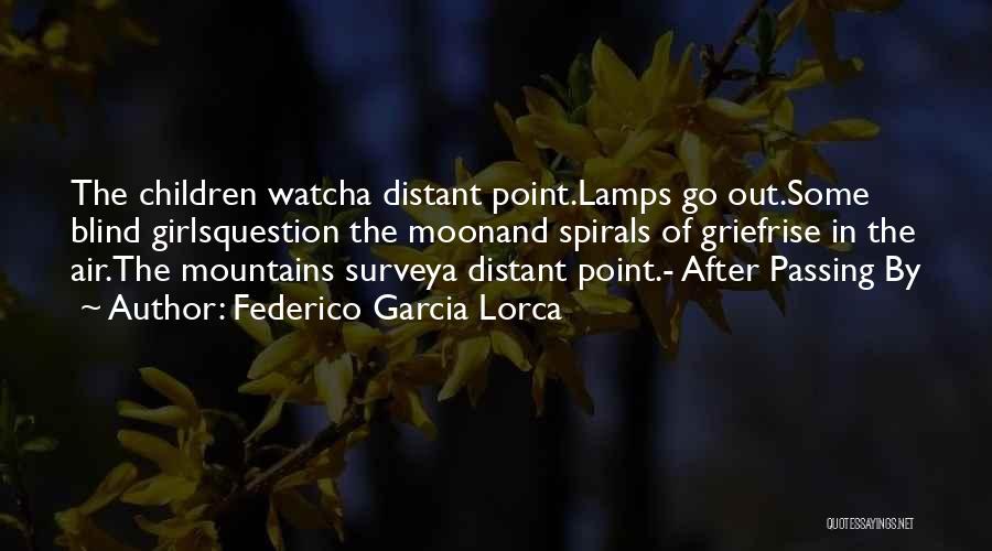 Federico Garcia Lorca Quotes: The Children Watcha Distant Point.lamps Go Out.some Blind Girlsquestion The Moonand Spirals Of Griefrise In The Air.the Mountains Surveya Distant