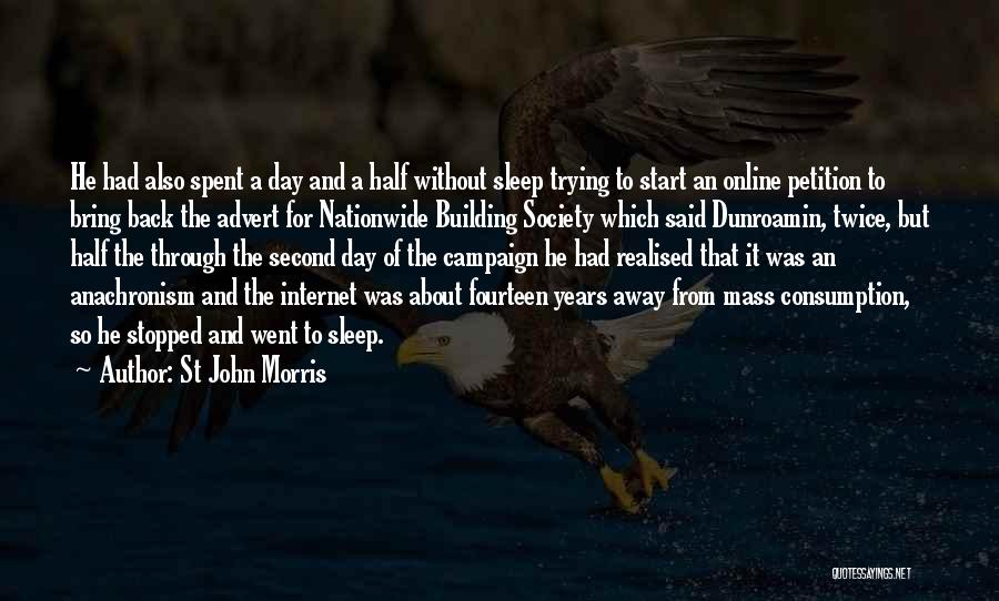 St John Morris Quotes: He Had Also Spent A Day And A Half Without Sleep Trying To Start An Online Petition To Bring Back