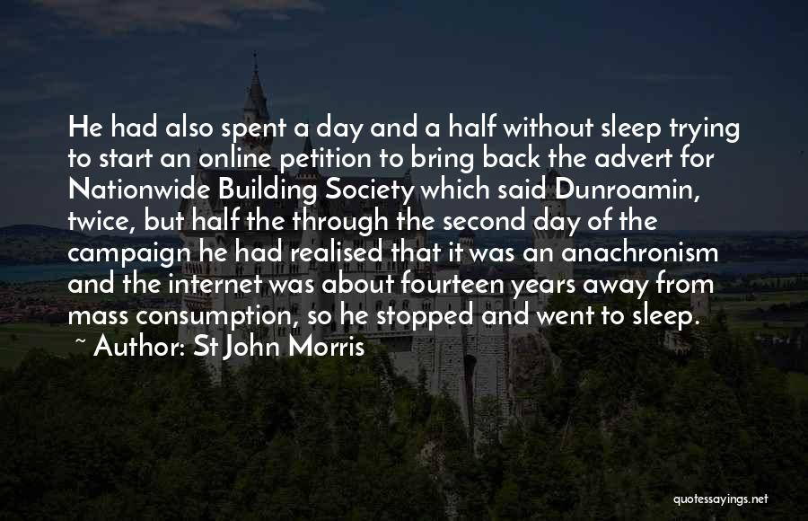 St John Morris Quotes: He Had Also Spent A Day And A Half Without Sleep Trying To Start An Online Petition To Bring Back