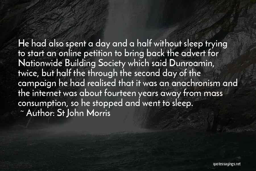 St John Morris Quotes: He Had Also Spent A Day And A Half Without Sleep Trying To Start An Online Petition To Bring Back