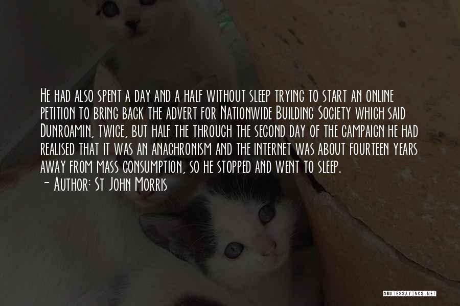 St John Morris Quotes: He Had Also Spent A Day And A Half Without Sleep Trying To Start An Online Petition To Bring Back