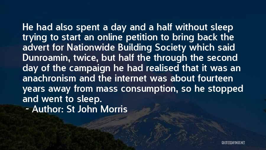 St John Morris Quotes: He Had Also Spent A Day And A Half Without Sleep Trying To Start An Online Petition To Bring Back