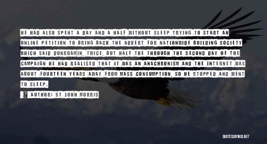 St John Morris Quotes: He Had Also Spent A Day And A Half Without Sleep Trying To Start An Online Petition To Bring Back