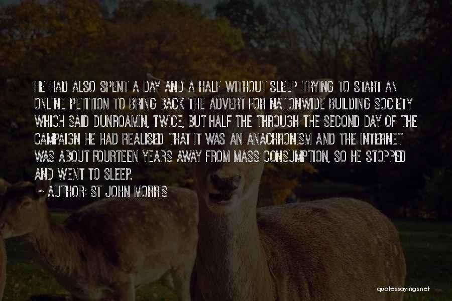 St John Morris Quotes: He Had Also Spent A Day And A Half Without Sleep Trying To Start An Online Petition To Bring Back