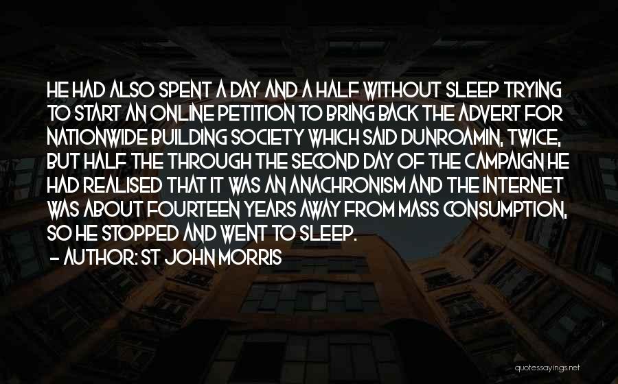 St John Morris Quotes: He Had Also Spent A Day And A Half Without Sleep Trying To Start An Online Petition To Bring Back