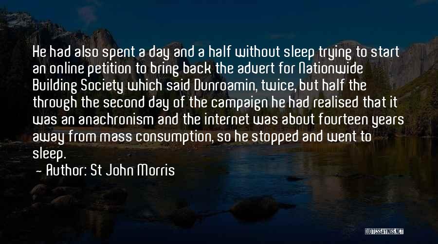 St John Morris Quotes: He Had Also Spent A Day And A Half Without Sleep Trying To Start An Online Petition To Bring Back