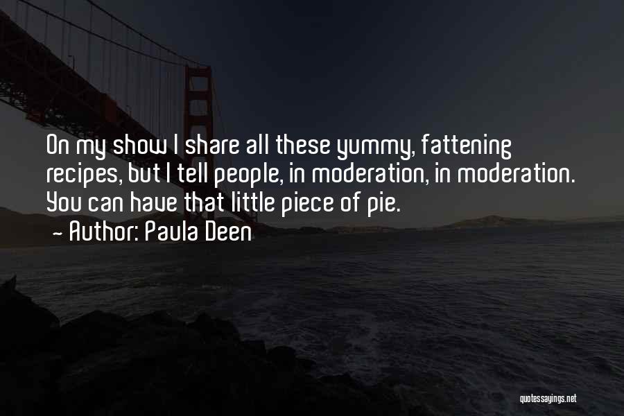 Paula Deen Quotes: On My Show I Share All These Yummy, Fattening Recipes, But I Tell People, In Moderation, In Moderation. You Can