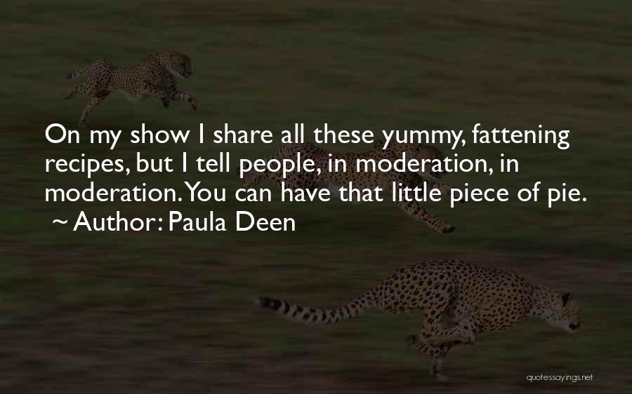 Paula Deen Quotes: On My Show I Share All These Yummy, Fattening Recipes, But I Tell People, In Moderation, In Moderation. You Can