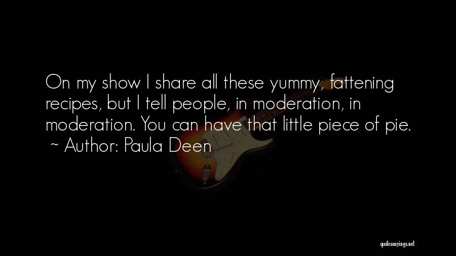 Paula Deen Quotes: On My Show I Share All These Yummy, Fattening Recipes, But I Tell People, In Moderation, In Moderation. You Can