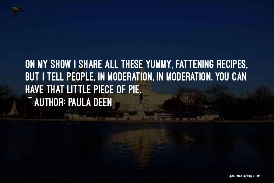 Paula Deen Quotes: On My Show I Share All These Yummy, Fattening Recipes, But I Tell People, In Moderation, In Moderation. You Can