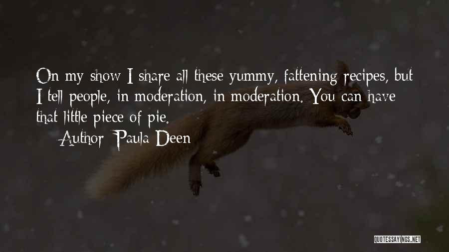 Paula Deen Quotes: On My Show I Share All These Yummy, Fattening Recipes, But I Tell People, In Moderation, In Moderation. You Can