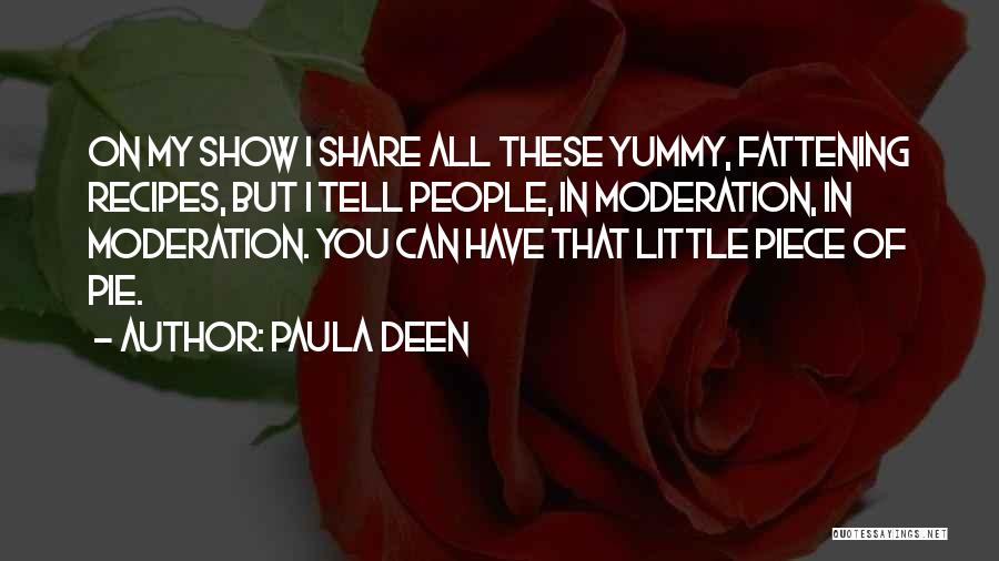 Paula Deen Quotes: On My Show I Share All These Yummy, Fattening Recipes, But I Tell People, In Moderation, In Moderation. You Can