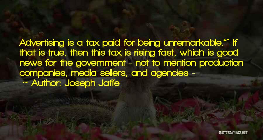 Joseph Jaffe Quotes: Advertising Is A Tax Paid For Being Unremarkable.* If That Is True, Then This Tax Is Rising Fast, Which Is