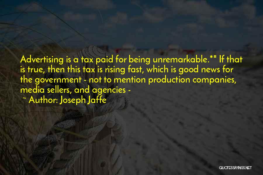 Joseph Jaffe Quotes: Advertising Is A Tax Paid For Being Unremarkable.* If That Is True, Then This Tax Is Rising Fast, Which Is