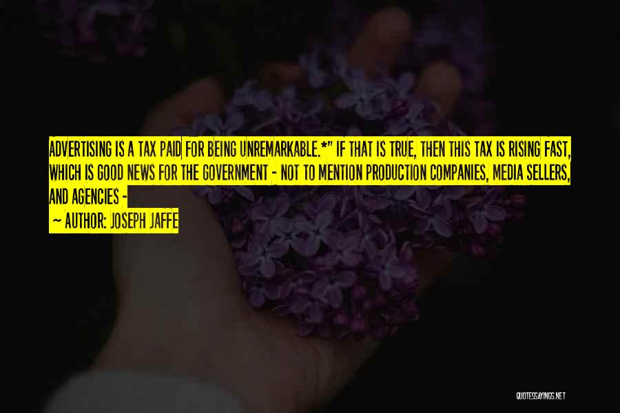 Joseph Jaffe Quotes: Advertising Is A Tax Paid For Being Unremarkable.* If That Is True, Then This Tax Is Rising Fast, Which Is