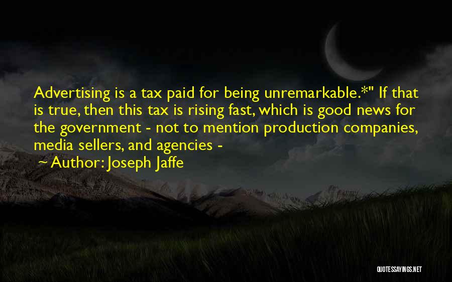 Joseph Jaffe Quotes: Advertising Is A Tax Paid For Being Unremarkable.* If That Is True, Then This Tax Is Rising Fast, Which Is