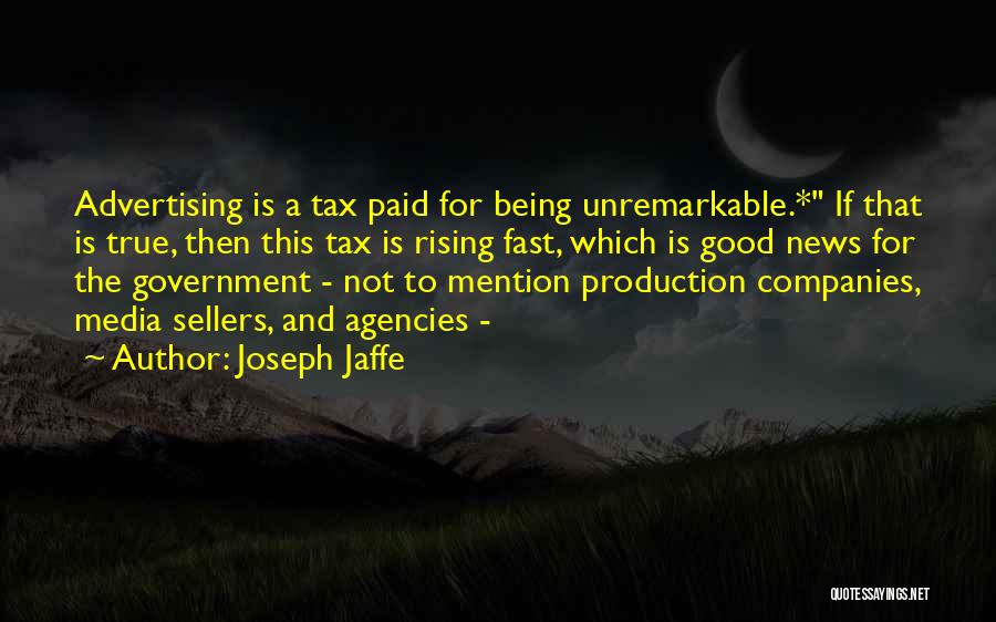 Joseph Jaffe Quotes: Advertising Is A Tax Paid For Being Unremarkable.* If That Is True, Then This Tax Is Rising Fast, Which Is