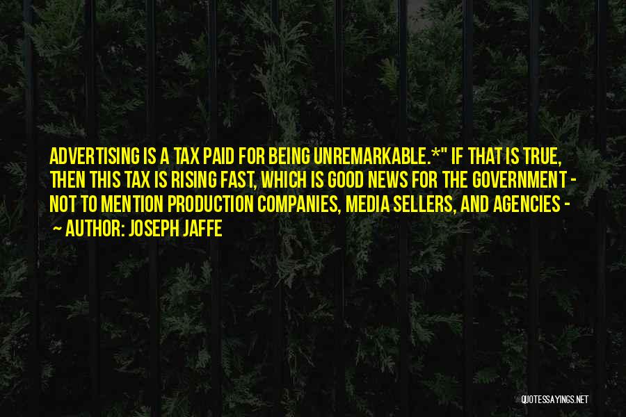 Joseph Jaffe Quotes: Advertising Is A Tax Paid For Being Unremarkable.* If That Is True, Then This Tax Is Rising Fast, Which Is