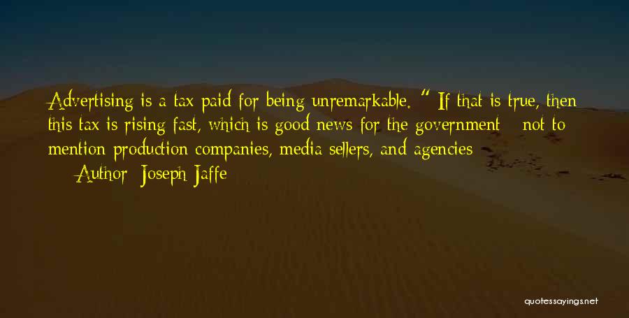 Joseph Jaffe Quotes: Advertising Is A Tax Paid For Being Unremarkable.* If That Is True, Then This Tax Is Rising Fast, Which Is