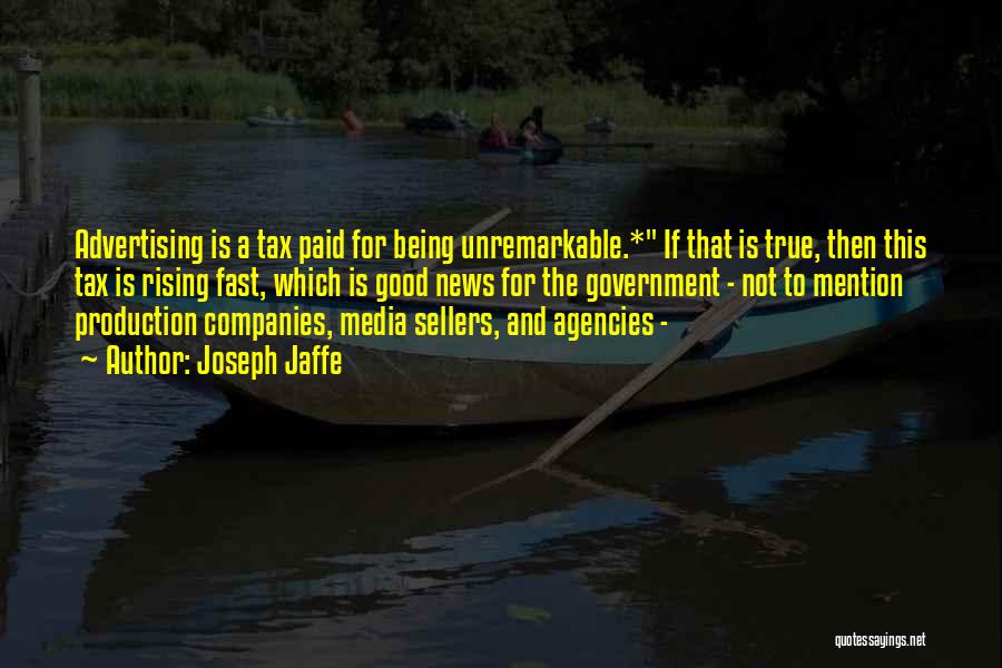 Joseph Jaffe Quotes: Advertising Is A Tax Paid For Being Unremarkable.* If That Is True, Then This Tax Is Rising Fast, Which Is