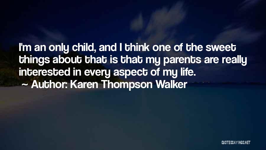 Karen Thompson Walker Quotes: I'm An Only Child, And I Think One Of The Sweet Things About That Is That My Parents Are Really