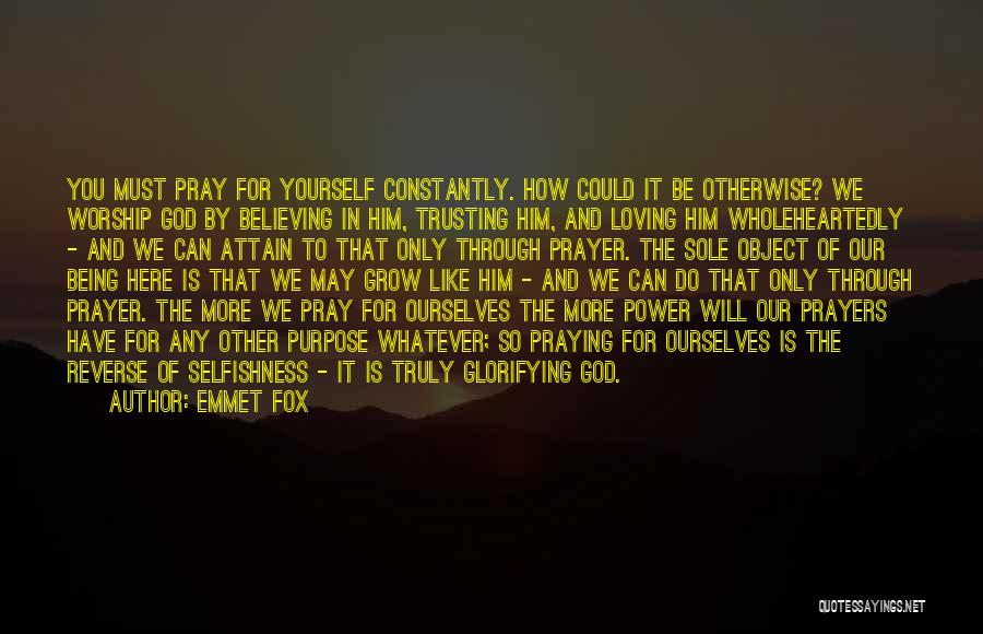 Emmet Fox Quotes: You Must Pray For Yourself Constantly. How Could It Be Otherwise? We Worship God By Believing In Him, Trusting Him,