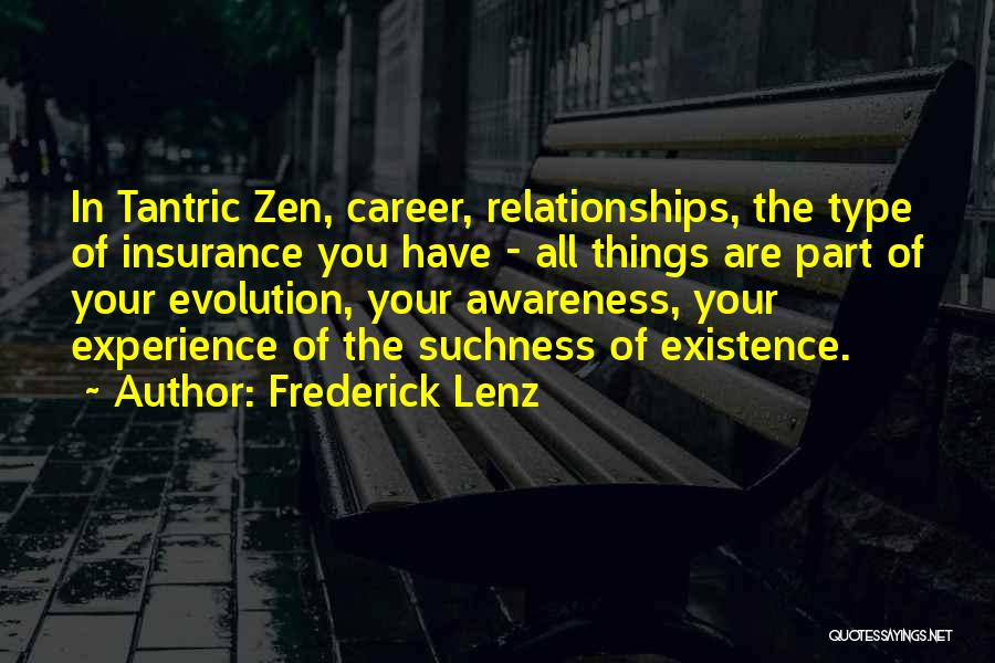 Frederick Lenz Quotes: In Tantric Zen, Career, Relationships, The Type Of Insurance You Have - All Things Are Part Of Your Evolution, Your