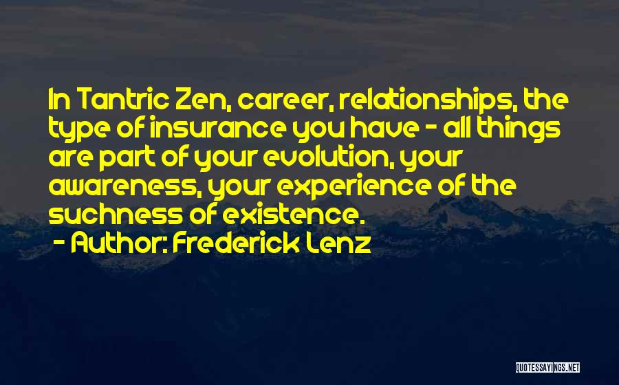 Frederick Lenz Quotes: In Tantric Zen, Career, Relationships, The Type Of Insurance You Have - All Things Are Part Of Your Evolution, Your