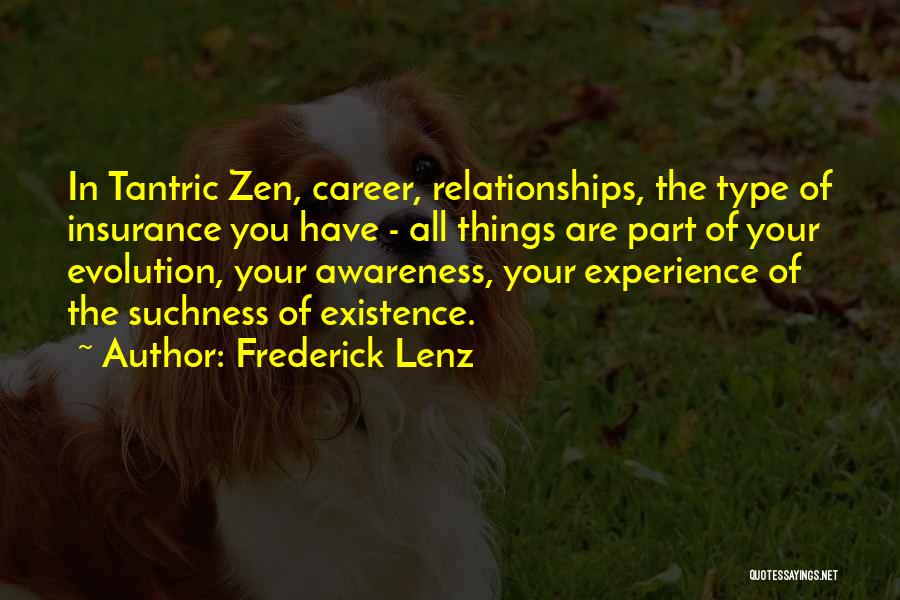 Frederick Lenz Quotes: In Tantric Zen, Career, Relationships, The Type Of Insurance You Have - All Things Are Part Of Your Evolution, Your