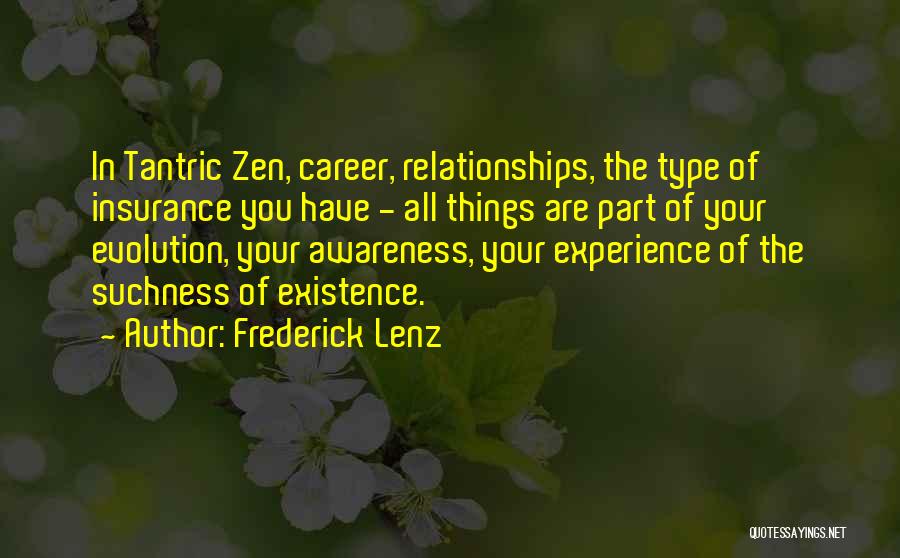 Frederick Lenz Quotes: In Tantric Zen, Career, Relationships, The Type Of Insurance You Have - All Things Are Part Of Your Evolution, Your
