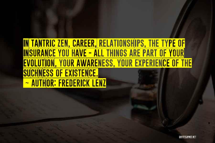 Frederick Lenz Quotes: In Tantric Zen, Career, Relationships, The Type Of Insurance You Have - All Things Are Part Of Your Evolution, Your