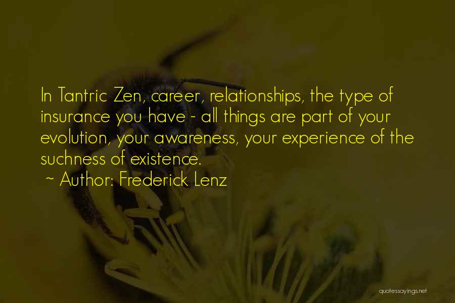 Frederick Lenz Quotes: In Tantric Zen, Career, Relationships, The Type Of Insurance You Have - All Things Are Part Of Your Evolution, Your
