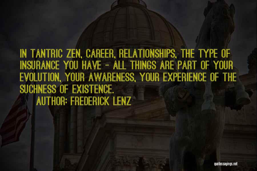 Frederick Lenz Quotes: In Tantric Zen, Career, Relationships, The Type Of Insurance You Have - All Things Are Part Of Your Evolution, Your