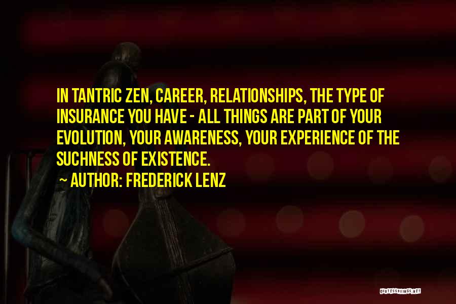 Frederick Lenz Quotes: In Tantric Zen, Career, Relationships, The Type Of Insurance You Have - All Things Are Part Of Your Evolution, Your