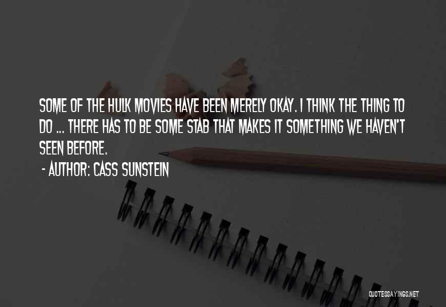 Cass Sunstein Quotes: Some Of The Hulk Movies Have Been Merely Okay. I Think The Thing To Do ... There Has To Be