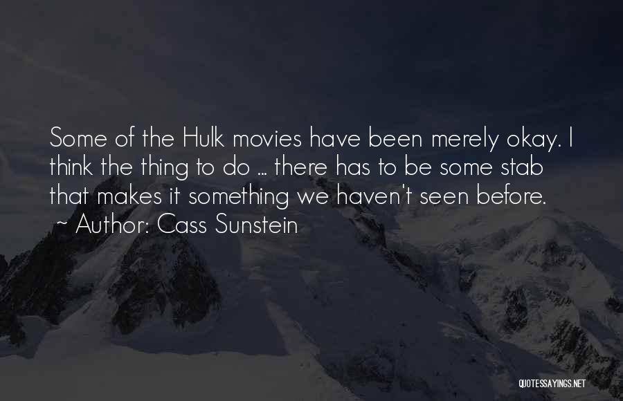 Cass Sunstein Quotes: Some Of The Hulk Movies Have Been Merely Okay. I Think The Thing To Do ... There Has To Be