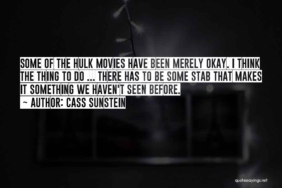 Cass Sunstein Quotes: Some Of The Hulk Movies Have Been Merely Okay. I Think The Thing To Do ... There Has To Be