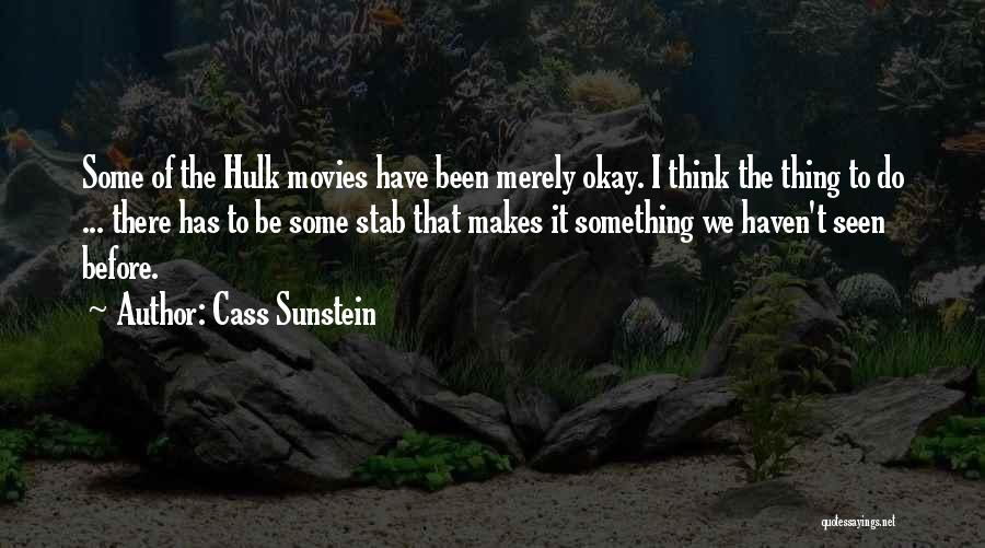 Cass Sunstein Quotes: Some Of The Hulk Movies Have Been Merely Okay. I Think The Thing To Do ... There Has To Be